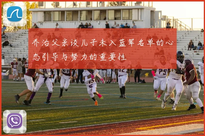 乔治父亲谈儿子未入蓝军名单的心态引导与努力的重要性